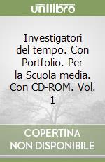 Investigatori del tempo. Con Portfolio. Per la Scuola media. Con CD-ROM. Vol. 1 libro