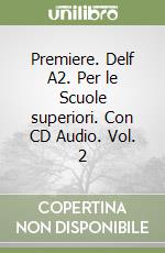 Premiere. Delf A2. Per le Scuole superiori. Con CD Audio. Vol. 2 libro