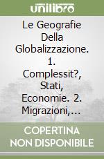 Le Geografie Della Globalizzazione. 1. Complessit?, Stati, Economie. 2. Migrazioni, Territori, Religioni libro