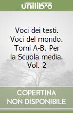 Voci dei testi. Voci del mondo. Tomi A-B. Per la Scuola media. Vol. 2 libro