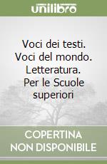 Voci dei testi. Voci del mondo. Letteratura. Per le Scuole superiori libro