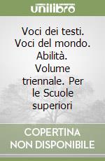 Voci dei testi. Voci del mondo. Abilità. Volume triennale. Per le Scuole superiori libro