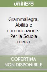 Grammallegra. Abilità e comunicazione. Per la Scuola media libro