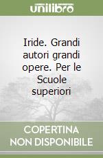 Iride. Grandi autori grandi opere. Per le Scuole superiori libro