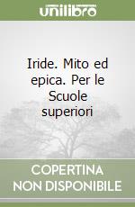 Iride. Mito ed epica. Per le Scuole superiori libro