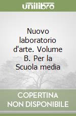 Nuovo laboratorio d'arte. Volume B. Per la Scuola media libro