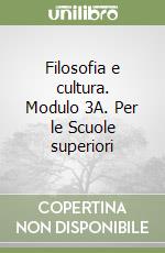 Filosofia e cultura. Modulo 3A. Per le Scuole superiori libro