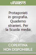 Protagonisti in geografia. Quaderno stranieri. Per la Scuola media (1) libro