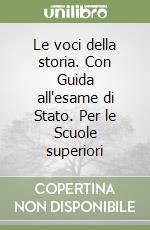 Le voci della storia. Con Guida all'esame di Stato. Per le Scuole superiori libro