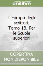 L'Europa degli scrittori. Tomo 1B. Per le Scuole superiori libro