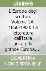 L'Europa degli scrittori. Volume 3A. 1860-1900: La letteratura dell'Italia unita e la grande Europa. Per le Scuole superiori libro