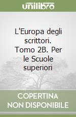 L'Europa degli scrittori. Tomo 2B. Per le Scuole superiori libro