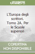 L'Europa degli scrittori. Tomo 2A. Per le Scuole superiori libro