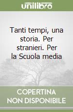 Tanti tempi, una storia. Per stranieri. Per la Scuola media (3) libro