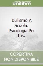 Bullismo A Scuola: Psicologia Per Ins. libro