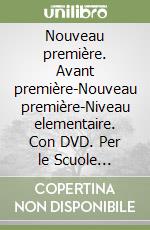 Nouveau première. Avant première-Nouveau première-Niveau elementaire. Con DVD. Per le Scuole superiori (1) libro