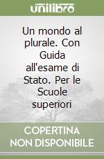 Un mondo al plurale. Con Guida all'esame di Stato. Per le Scuole superiori libro