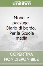 Mondi e paesaggi. Diario di bordo. Per la Scuola media (1) libro