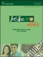 Insieme alfa. Alfabetizzazione di base per stranieri. Per le Scuole superiori libro