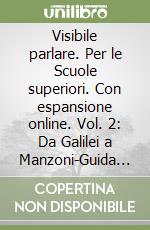 Visibile parlare. Per le Scuole superiori. Con espansione online. Vol. 2: Da Galilei a Manzoni-Guida studente libro