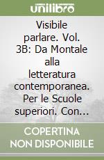 Visibile parlare. Vol. 3B: Da Montale alla letteratura contemporanea. Per le Scuole superiori. Con espansione online libro