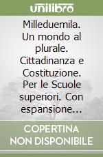 Milleduemila. Un mondo al plurale. Cittadinanza e Costituzione. Per le Scuole superiori. Con espansione online libro