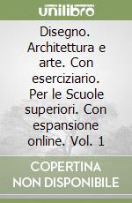 Disegno. Architettura e arte. Con eserciziario. Per le Scuole superiori. Con espansione online. Vol. 1 libro