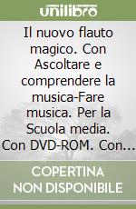 Il nuovo flauto magico. Con Ascoltare e comprendere la musica-Fare musica. Per la Scuola media. Con DVD-ROM. Con espansione online libro