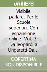 Visibile parlare. Per le Scuole superiori. Con espansione online. Vol. 3: Da leopardi a Ungaretti-Da Montale alla letteratura contemporanea-Guida studente libro