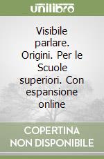 Visibile parlare. Origini. Per le Scuole superiori. Con espansione online libro