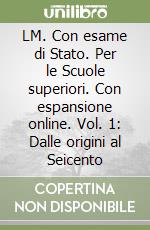 LM. Con esame di Stato. Per le Scuole superiori. Con espansione online. Vol. 1: Dalle origini al Seicento libro