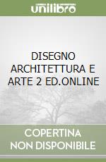 DISEGNO ARCHITETTURA E ARTE 2 ED.ONLINE libro