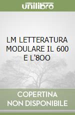 LM LETTERATURA MODULARE IL 600 E L'8OO libro