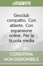 Geoclub compatto. Con atlante. Con espansione online. Per la Scuola media libro