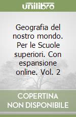 Geografia del nostro mondo. Per le Scuole superiori. Con espansione online. Vol. 2 libro