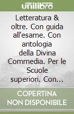 Letteratura & oltre. Con guida all'esame. Con antologia della Divina Commedia. Per le Scuole superiori. Con e-book. Con espansione online. Vol. 1