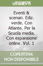 Eventi & scenari. Ediz. verde. Con Atlante. Per la Scuola media. Con espansione online. Vol. 1 libro