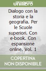 Dialogo con la storia e la geografia. Per le Scuole superiori. Con e-book. Con espansione online. Vol. 1 libro