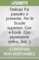 Dialogo fra passato e presente. Per le Scuole superiori. Con e-book. Con espansione online. Vol. 1 libro