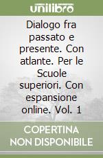 Dialogo fra passato e presente. Con atlante. Per le Scuole superiori. Con espansione online. Vol. 1 libro