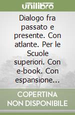 Dialogo fra passato e presente. Con atlante. Per le Scuole superiori. Con e-book. Con espansione online. Vol. 1 libro