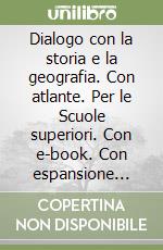 Dialogo con la storia e la geografia. Con atlante. Per le Scuole superiori. Con e-book. Con espansione online. Vol. 1 libro