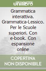 Grammatica interattiva. Grammatica-Lessico. Per le Scuole superiori. Con e-book. Con espansione online libro