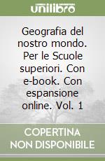 Geografia del nostro mondo. Per le Scuole superiori. Con e-book. Con espansione online. Vol. 1 libro