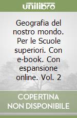 Geografia del nostro mondo. Per le Scuole superiori. Con e-book. Con espansione online. Vol. 2 libro