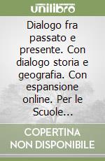 Dialogo fra passato e presente. Con dialogo storia e geografia. Con espansione online. Per le Scuole superiori libro