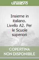 Insieme in italiano. Livello A2. Per le Scuole superiori libro