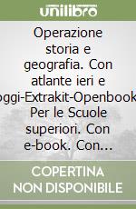 Operazione storia e geografia. Con atlante ieri e oggi-Extrakit-Openbook. Per le Scuole superiori. Con e-book. Con espansione online. Vol. 1 libro