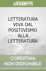 LETTERATURA VIVA DAL POSITIVISMO ALLA LETTERATURA libro