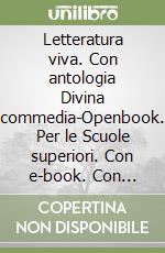 Letteratura viva. Con antologia Divina commedia-Openbook. Per le Scuole superiori. Con e-book. Con espansione online. Vol. 1: Dalle origini all'età della controriforma libro